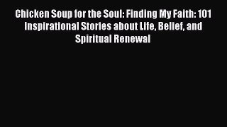 Read Chicken Soup for the Soul: Finding My Faith: 101 Inspirational Stories about Life Belief