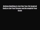 Read Achieve Anything in Just One Year: Be Inspired Daily to Live Your Dreams and Accomplish