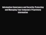 Read Information Governance and Security: Protecting and Managing Your Company's Proprietary