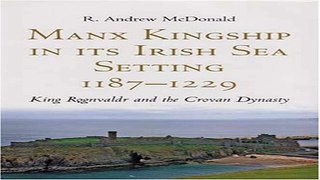 Read Manx Kingship in its Irish Sea Setting  1187 1229  King Rognvaldr Godredsson and the Crovan