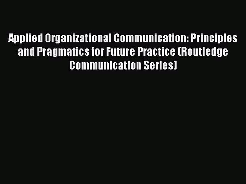 Read Applied Organizational Communication: Principles and Pragmatics for Future Practice (Routledge