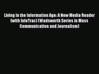 Read Living in the Information Age: A New Media Reader (with InfoTrac) (Wadsworth Series in