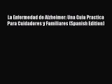 [PDF] La Enfermedad de Alzheimer: Una Guia Practica Para Cuidadores y Familiares (Spanish Edition)