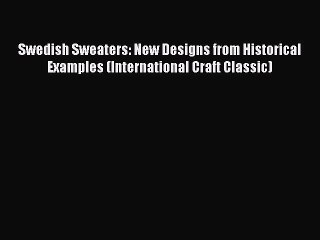 Read Swedish Sweaters: New Designs from Historical Examples (International Craft Classic) Ebook