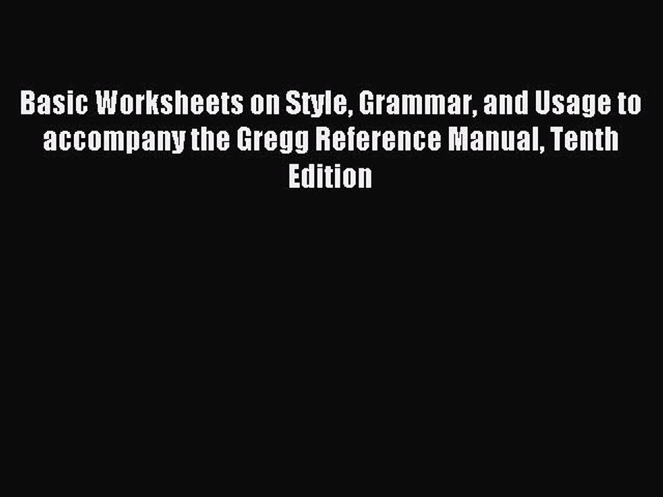Read Basic Worksheets on Style Grammar and Usage to accompany the Gregg Reference Manual Tenth