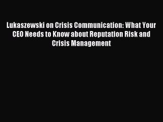 Read Lukaszewski on Crisis Communication: What Your CEO Needs to Know about Reputation Risk
