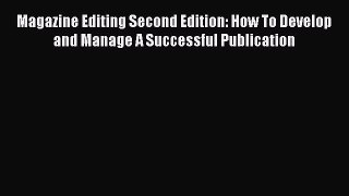 Read Magazine Editing Second Edition: How To Develop and Manage A Successful Publication Ebook