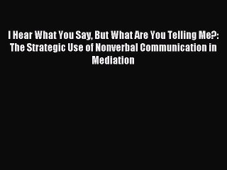 Read I Hear What You Say But What Are You Telling Me?: The Strategic Use of Nonverbal Communication