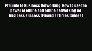 Read FT Guide to Business Networking: How to use the power of online and offline networking