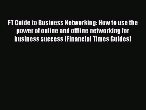 Read FT Guide to Business Networking: How to use the power of online and offline networking