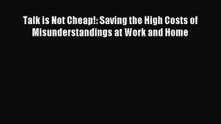 Read Talk is Not Cheap!: Saving the High Costs of Misunderstandings at Work and Home Ebook