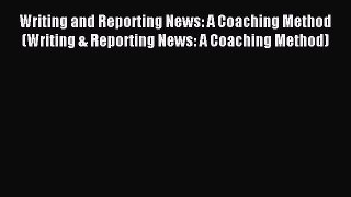 Read Writing and Reporting News: A Coaching Method (Writing & Reporting News: A Coaching Method)