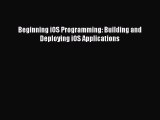 Read Beginning iOS Programming: Building and Deploying iOS Applications Ebook Free