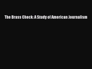 Read The Brass Check: A Study of American Journalism Ebook Free