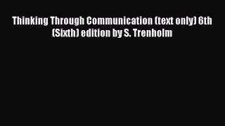 Read Thinking Through Communication (text only) 6th (Sixth) edition by S. Trenholm PDF Free