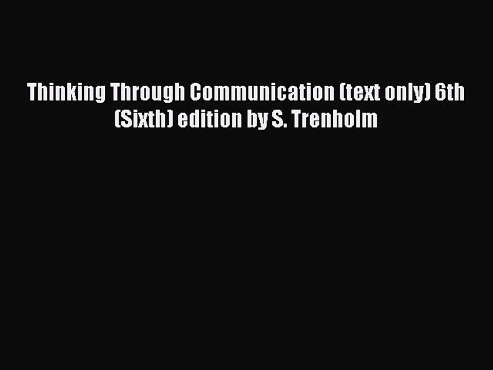 Read Thinking Through Communication (text only) 6th (Sixth) edition by S. Trenholm PDF Free