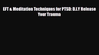 Download ‪EFT & Meditation Techniques for PTSD: D.I.Y Release Your Trauma‬ PDF Free