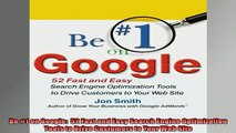 DOWNLOAD PDF  Be 1 on Google  52 Fast and Easy Search Engine Optimization Tools to Drive Customers to FULL FREE