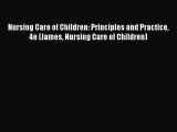 Download Nursing Care of Children: Principles and Practice 4e (James Nursing Care of Children)