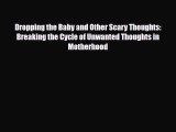 Read ‪Dropping the Baby and Other Scary Thoughts: Breaking the Cycle of Unwanted Thoughts in