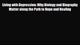 Read ‪Living with Depression: Why Biology and Biography Matter along the Path to Hope and Healing‬