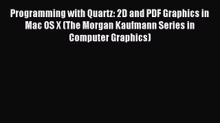Read Programming with Quartz: 2D and PDF Graphics in Mac OS X (The Morgan Kaufmann Series in