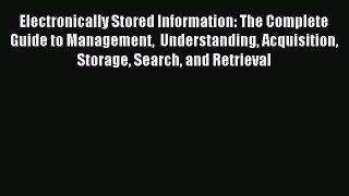 Read Electronically Stored Information: The Complete Guide to Management  Understanding Acquisition