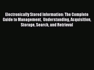 Read Electronically Stored Information: The Complete Guide to Management  Understanding Acquisition