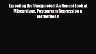 Read ‪Expecting the Unexpected: An Honest Look at Miscarriage Postpartum Depression & Motherhood‬