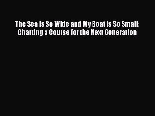 [PDF] The Sea Is So Wide and My Boat Is So Small: Charting a Course for the Next Generation