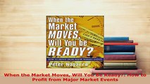 Download  When the Market Moves Will You Be Ready How to Profit from Major Market Events Download Full Ebook