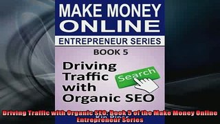 DOWNLOAD PDF  Driving Traffic with Organic SEO Book 5 of the Make Money Online Entrepreneur Series FULL FREE
