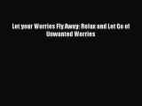 [PDF] Let your Worries Fly Away: Relax and Let Go of Unwanted Worries [Download] Full Ebook