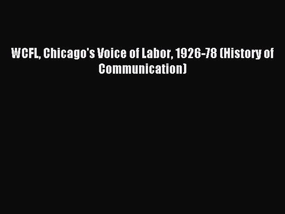 Read WCFL Chicago's Voice of Labor 1926-78 (History of Communication) Ebook Free