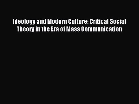 Read Ideology and Modern Culture: Critical Social Theory in the Era of Mass Communication PDF