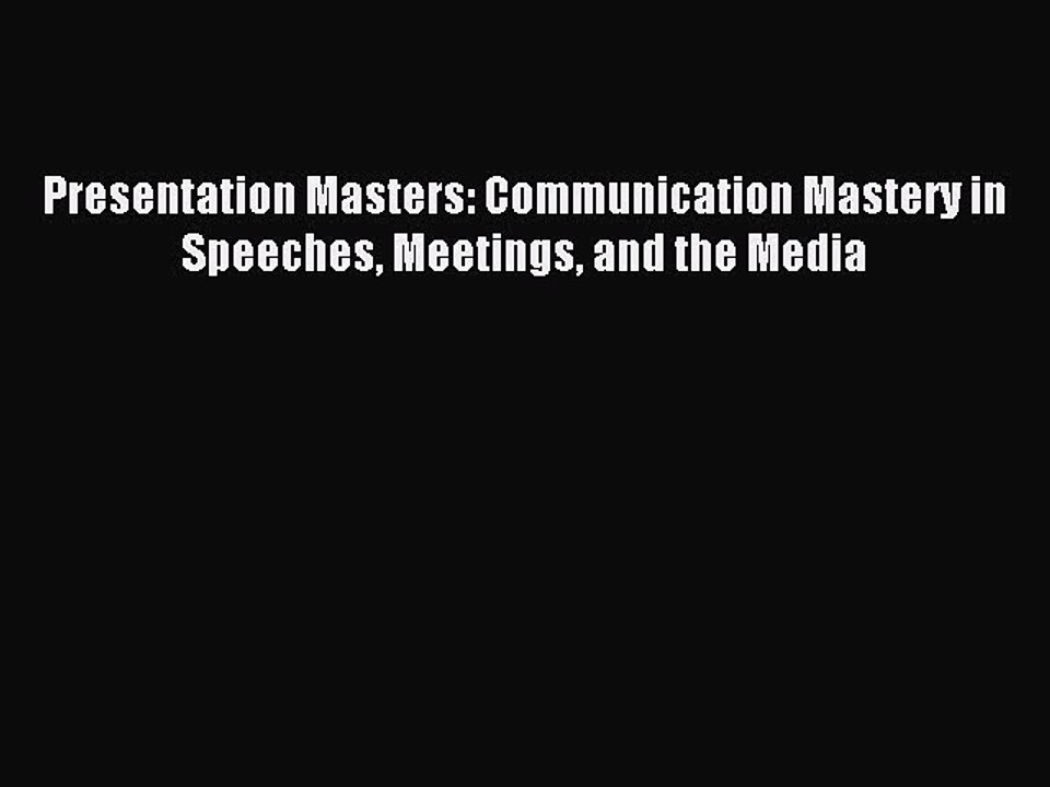Read Presentation Masters: Communication Mastery in Speeches Meetings and the Media Ebook Free