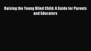 [PDF] Raising the Young Blind Child: A Guide for Parents and Educators [Read] Full Ebook