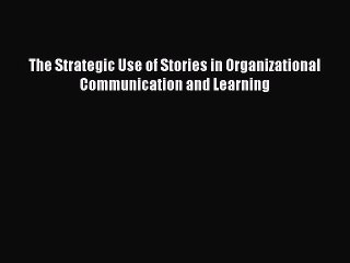 Read The Strategic Use of Stories in Organizational Communication and Learning Ebook Free