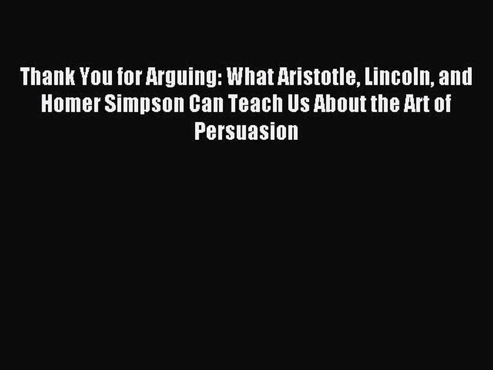 Download Thank You for Arguing: What Aristotle Lincoln and Homer Simpson Can Teach Us About