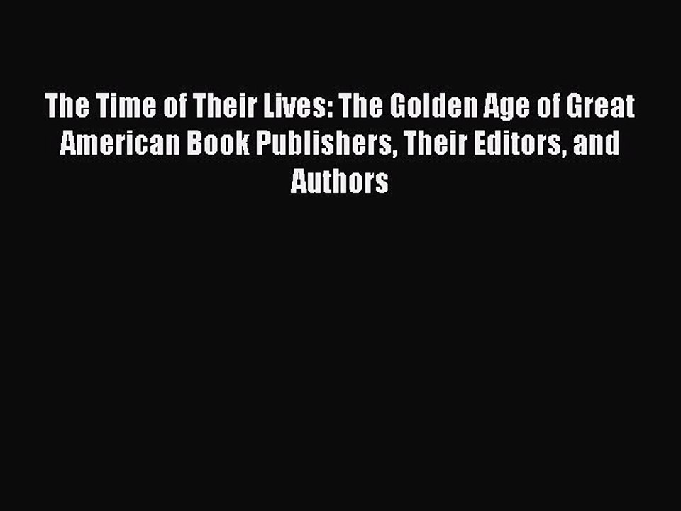 Read The Time of Their Lives: The Golden Age of Great American Book Publishers Their Editors
