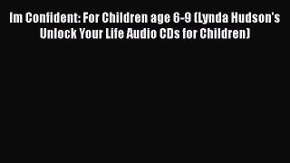 [PDF] Im Confident: For Children age 6-9 (Lynda Hudson's Unlock Your Life Audio CDs for Children)
