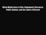 Read When Media Goes to War: Hegemonic Discourse Public Opinion and the Limits of Dissent Ebook