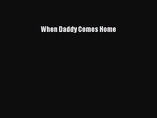 PDF When Daddy Comes Home Free Books