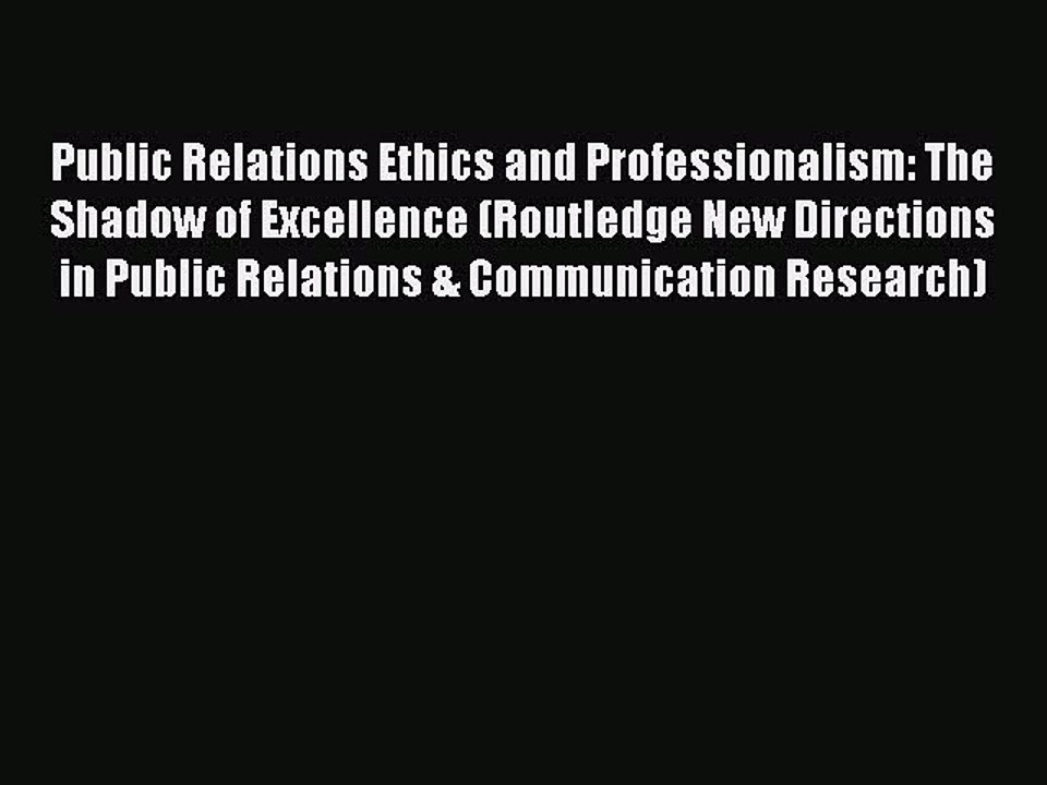 Read Public Relations Ethics and Professionalism: The Shadow of Excellence (Routledge New Directions