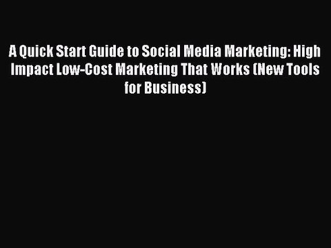Read A Quick Start Guide to Social Media Marketing: High Impact Low-Cost Marketing That Works