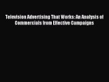 Read Television Advertising That Works: An Analysis of Commercials from Effective Campaigns