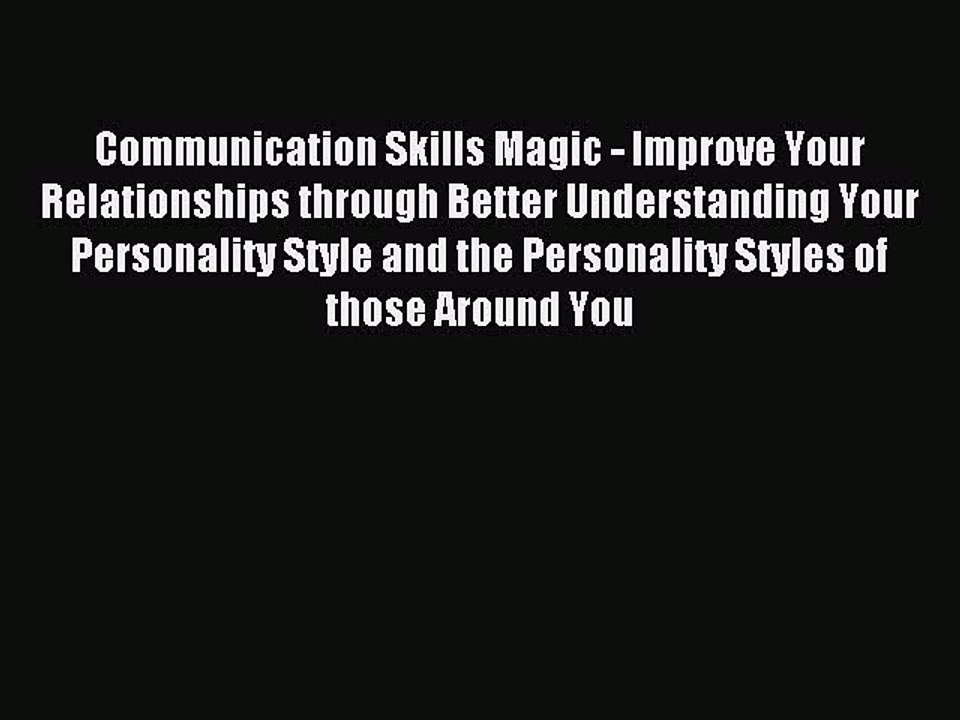 Read Communication Skills Magic - Improve Your Relationships through Better Understanding Your
