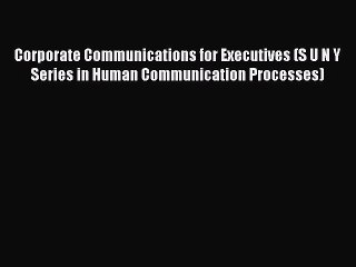 Read Corporate Communications for Executives (S U N Y Series in Human Communication Processes)
