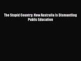 Read The Stupid Country: How Australia Is Dismantling Public Education Ebook