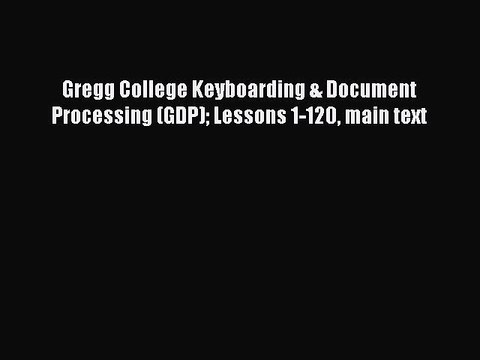 Read Gregg College Keyboarding & Document Processing (GDP) Lessons 1-120 main text Ebook Free